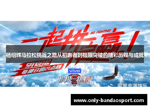 杨绍辉马拉松挑战之路从初跑者到极限突破的精彩历程与成就
