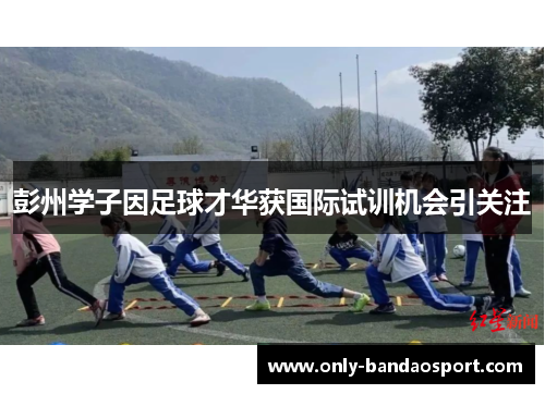 彭州学子因足球才华获国际试训机会引关注