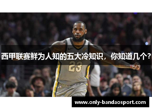 西甲联赛鲜为人知的五大冷知识，你知道几个？