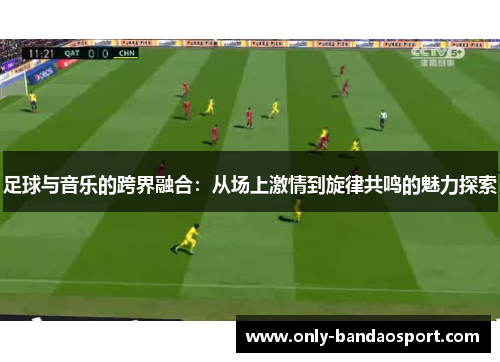 足球与音乐的跨界融合：从场上激情到旋律共鸣的魅力探索