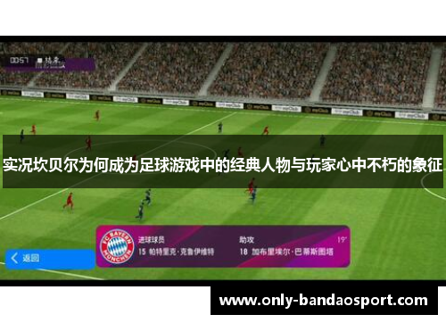 实况坎贝尔为何成为足球游戏中的经典人物与玩家心中不朽的象征 实况坎贝尔为何成为足球游戏中的经典人物与玩家心中不朽的象征