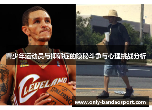 青少年运动员与抑郁症的隐秘斗争与心理挑战分析 青少年运动员与抑郁症的隐秘斗争与心理挑战分析