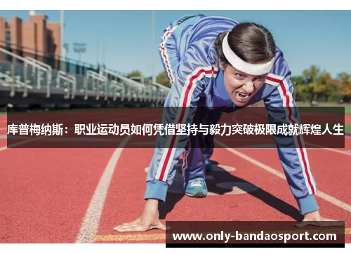 库普梅纳斯：职业运动员如何凭借坚持与毅力突破极限成就辉煌人生